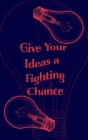Give Your Ideas a Fighting Chance - Blank Lined 5x8 Notebook for Quick Ideas: Inspiring Notepad - Inspiration Writing Cover Image
