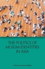 The Politics of Muslim Identities in Asia By Iulia Lumina (Editor) Cover Image