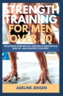 Strength Training for Men Over 50: The Ultimate Guide with 40+ Exercises to Build Muscle, Burn Fat, and Rejuvenate Your Body Cover Image