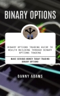Binary Options: Binary Options Trading Guide to Wealth Building Through Binary Options Trading (Make Serious Money Today Trading Binar By Danny Adams Cover Image