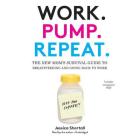 Work. Pump. Repeat. Lib/E: The New Mom's Survival Guide to Breastfeeding and Going Back to Work By Jessica Shortall (Read by) Cover Image