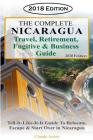 The Complete Nicaragua Travel, Retirement Fugitive & Business Guide: The Tell-It-Like-It-Is Guide to Relocate, Escape & Start Over in Nicaragua 2018 Cover Image