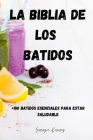 La Biblia de Los Batidos: +100 batidos esenciales para estar saludable: + 100 batidos esenciales para estar saludable By Laurenzia Ramirez Cover Image