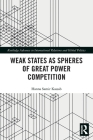 Weak States and Spheres of Great Power Competition (Routledge Advances in International Relations and Global Pol) Cover Image