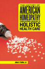 The History of American Homeopathy: From Rational Medicine to Holistic Health Care Cover Image