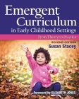 Emergent Curriculum in Early Childhood Settings: From Theory to Practice, Second Edition By Susan Stacey, Elizabeth Jones (Foreword by) Cover Image