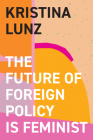The Future of Foreign Policy Is Feminist By Kristina Lunz, Nicola Barfoot (Translator) Cover Image