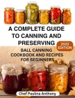 A Complete Guide to Canning and Preserving 2023: Ball Canning Cookbooks and Recipes for Beginners. Cover Image