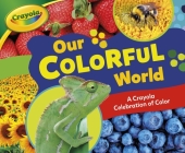Our Colorful World: A Crayola (R) Celebration of Color Cover Image