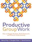 Productive Group Work: How to Engage Students, Build Teamwork, and Promote Understanding By Nancy Frey, Douglas Fisher Cover Image