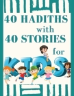 40 HADITHS with 40 STORIES for KIDS: Islamic Children Book, teaching Hadith Cover Image