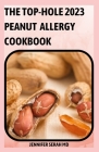 The Top-Hole 2023 Peanut Allergy Cookbook: Over 90 Easy And Amazing Recipes To Follow By Jennifer Serah Cover Image