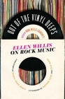 Out of the Vinyl Deeps: Ellen Willis on Rock Music By Nona Willis Aronowitz (Editor), Sasha Frere-Jones (Foreword by), Daphne Carr (Afterword by), Evie Nagy (Afterword by) Cover Image