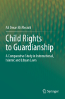 Child Rights to Guardianship: A Comparative Study in International, Islamic and Libyan Laws By Ali Omar Ali Mesrati Cover Image