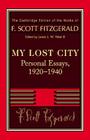 Fitzgerald: My Lost City: Personal Essays, 1920-1940 (Cambridge Edition of the Works of F. Scott Fitzgerald) Cover Image