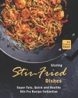 Sizzling Stir-Fried Dishes: Super Fats, Quick and Healthy Stir-Fry Recipe Collection By Tyler Sweet Cover Image