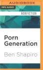 Porn Generation: How Social Liberalism Is Corrupting Our Future By Ben Shapiro, Andrew Sweeney (Read by) Cover Image