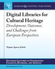 Digital Libraries for Cultural Heritage: Development, Outcomes, and Challenges from European Perspectives (Synthesis Lectures on Information Concepts) Cover Image