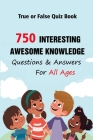 True or False Quiz Book: 750 Interesting, Awesome Knowledge Questions & Answers For All Ages By Michael E. Brooks Cover Image
