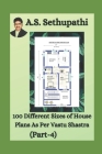 100 Different Sizes of House Plans As Per Vastu Shastra: (Part-4) By As Sethu Pathi Cover Image