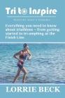 Tri to Inspire: Everything you need to know about triathlons from getting started to tri-umphing at the Finish Line. Cover Image
