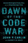 Dawn of the Code War: America's Battle Against Russia, China, and the Rising Global Cyber Threat By John P. Carlin Cover Image