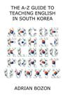 The A-Z Guide to Teaching English in South Korea: Learn Whether South Korea Is Right for You, How to Survive and How to Prosper There By Adrian Bozon Cover Image