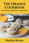 The Orange Cookbook: Over 40 Easy and Delicious Orange Recipes Cover Image