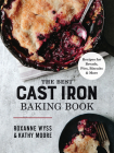 The Best Cast Iron Baking Book: Recipes for Breads, Pies, Biscuits and More By Roxanne Wyss, Kathy Moore Cover Image
