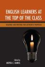 English Learners at the Top of the Class: Reading and Writing for Authentic Purposes By Mayra C. Daniel (Editor) Cover Image