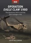 Operation Eagle Claw 1980: The disastrous bid to end the Iran hostage crisis (Raid) Cover Image