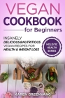 Vegan Cookbook for Beginners: Insanely Delicious and Nutritious Vegan Recipes for Health & Weight Loss By Karen Greenvang Cover Image