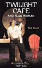 Twilight Cafe and Flag Woman: Two Plays By Tony Hall Cover Image