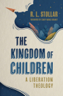 The Kingdom of Children: A Liberation Theology By R. L. Stollar, Cindy Wang Brandt (Foreword by) Cover Image