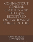 Connecticut General Statutes 2020 Title 42b Registered Obligations of Public Entities By Jason Lee (Editor), Connecticut Government Cover Image