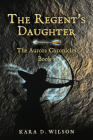 The Regent's Daughter (The Aurora Chronicles #1) By Kara D. Wilson Cover Image