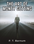 The Art Of Money Getting: Golden Rules For Making Money Cover Image