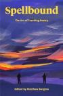 Spellbound: The Art of Teaching Poetry By Matthew Burgess (Editor) Cover Image