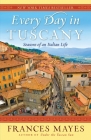 Every Day in Tuscany: Seasons of an Italian Life By Frances Mayes Cover Image