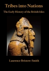 Tribes into Nations: the Early History of the British Isles By Laurence Bristow-Smith Cover Image