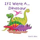 If I Were A Dinosaur By Kari D. Allen Cover Image