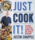 Just Cook It!: 145 Built-to-Be-Easy Recipes That Are Totally Delicious Cover Image