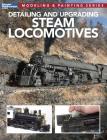 Detailing and Upgrading Steam Locomotives: Modeling & Painting Series By Model Railroader (Editor) Cover Image
