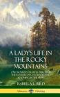 A Lady's Life in the Rocky Mountains: One Woman's Travels Through the Rockies of Colorado and Wyoming in the 1870s (Hardcover) Cover Image