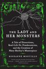 The Lady and Her Monsters: A Tale of Dissections, Real-Life Dr. Frankensteins, and the Creation of Mary Shelley's Masterpiece By Roseanne Montillo Cover Image