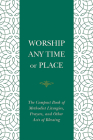 Worship Any Time or Place: The Compact Book of Methodist Liturgies, Prayers, and Other Acts of Blessing Cover Image