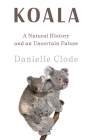 Koala: A Natural History and an Uncertain Future By Danielle Clode Cover Image