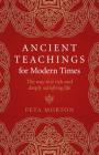 Ancient Teachings for Modern Times: The Way to a Rich and Deeply Satisfying Life By Peta Morton Cover Image
