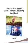 From Profit to Planet: Environmental Accounting Explained Cover Image