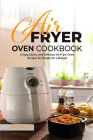 Air Fryer Oven Cookbook: Crispy, Quick, and Delicious Air Fryer Oven Recipes for People On a Budget Cover Image